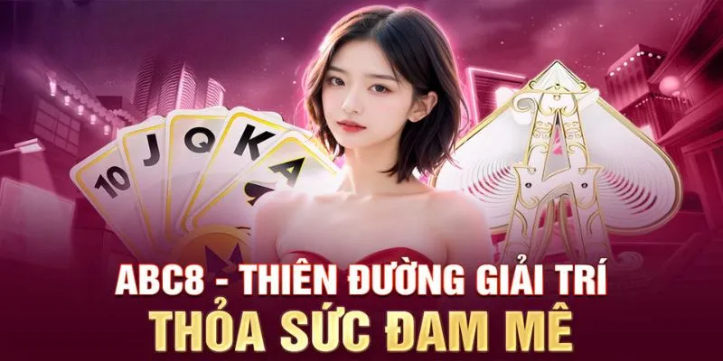 Casino ABC8 - Sảnh Cược Chứa Hàng Trăm Game Bài Đặc Sắc